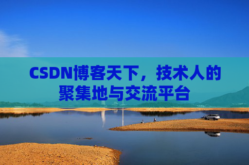 CSDN博客天下,技术人的聚集地与交流平台 CSDN博客天下,技术人的聚集地与交流平台
